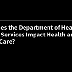 How Does the Department of Health and Human Services (HHS) Impact Health and Health Care?