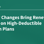 Policy Changes Bring Renewed Focus on High-Deductible Health Plans 